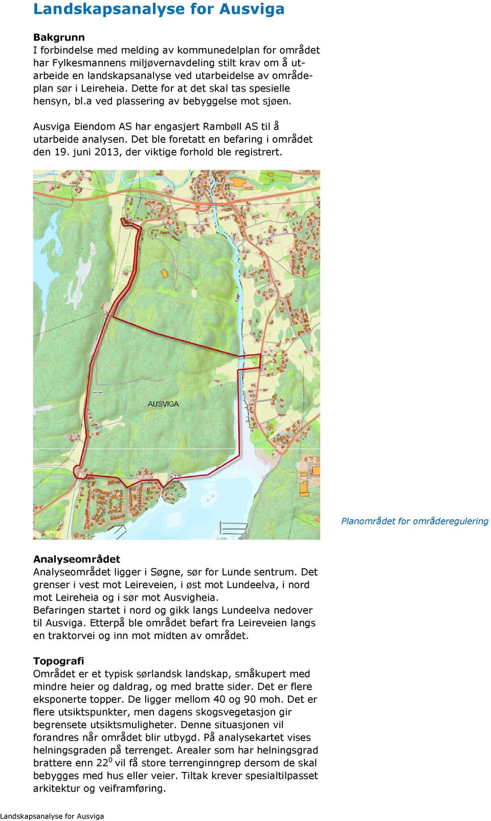 Det ble foretatt en befaring i området den 19. juni 2013, der viktige forhold ble registrert. Planområdet for områderegulering Analyseområdet Analyseområdet ligger i Søgne, sør for Lunde sentrum.