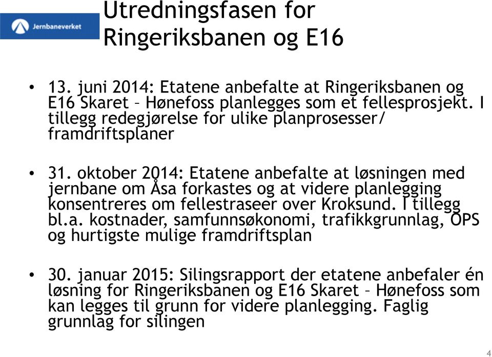 oktober 2014: Etatene anbefalte at løsningen med jernbane om Åsa forkastes og at videre planlegging konsentreres om fellestraseer over Kroksund. I tillegg bl.a. kostnader, samfunnsøkonomi, trafikkgrunnlag, OPS og hurtigste mulige framdriftsplan 30.