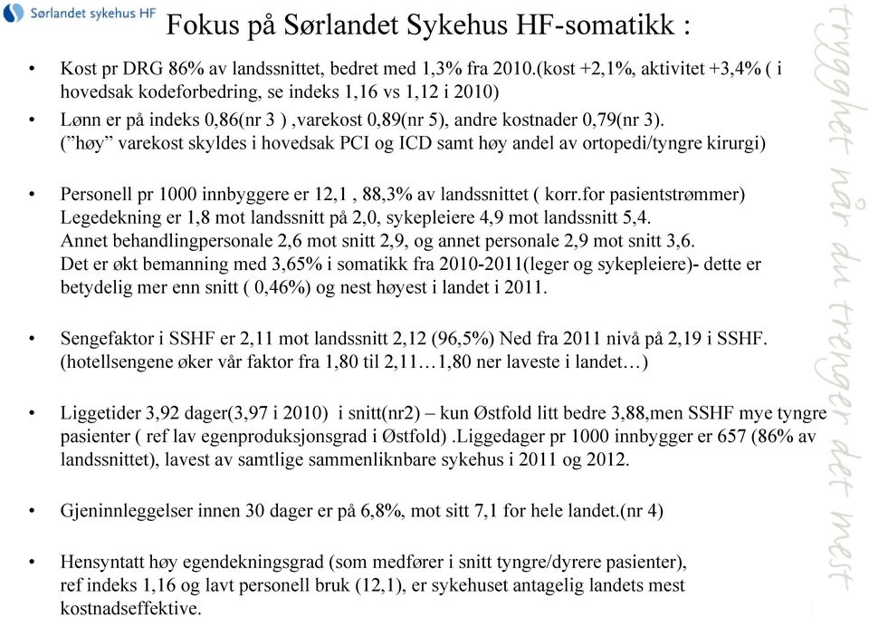 (kost +2,1%, aktivitet +3,4% ( i hovedsak kodeforbedring, se indeks 1,16 vs 1,12 i 2010) Lønn er på indeks 0,86(nr 3 ),varekost 0,89(nr 5), andre kostnader 0,79(nr 3).