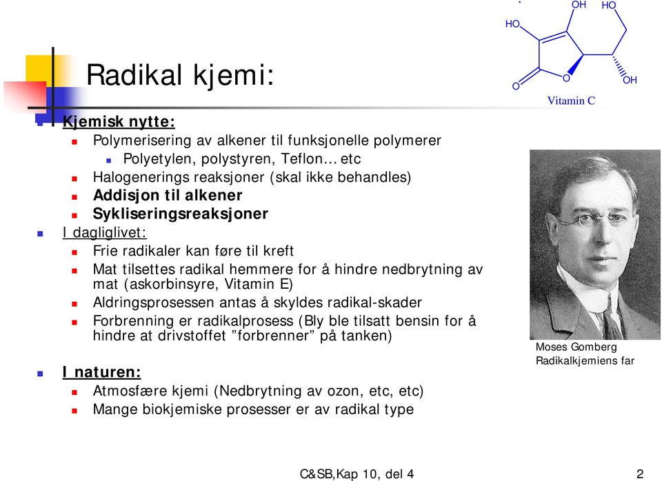 Vitamin E) Aldringsprosessen antas å skyldes radikal-skader Forbrenning er radikalprosess (Bly ble tilsatt bensin for å hindre at drivstoffet forbrenner på tanken) I