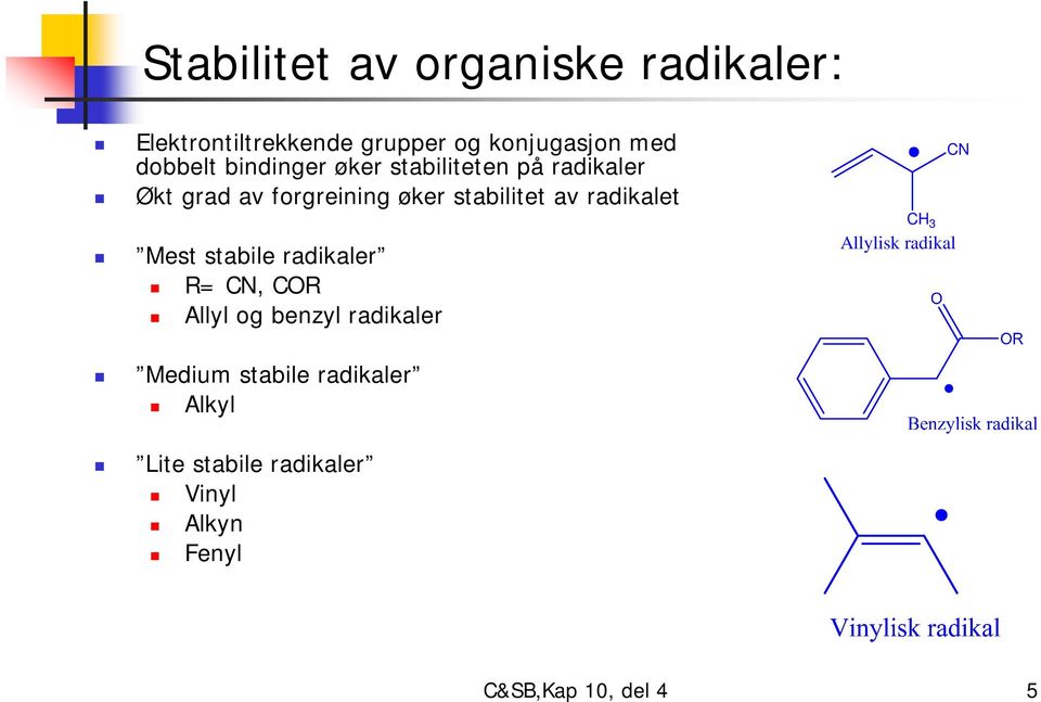 av radikalet Mest stabile radikaler = CN, CO Allyl og benzyl radikaler CN C 3 Allylisk