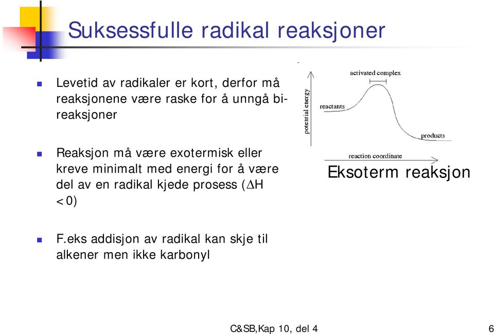 kreve minimalt med energi for å være del av en radikal kjede prosess ( <0)