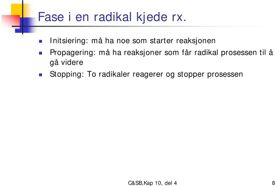 Propagering: må ha reaksjoner som får radikal