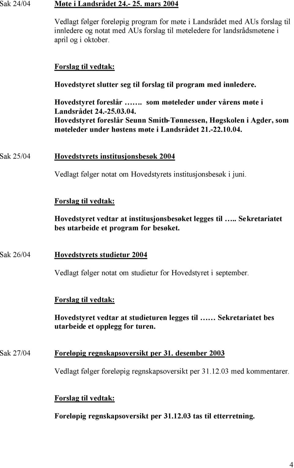 Hovedstyret slutter seg til forslag til program med innledere. Hovedstyret foreslår. som møteleder under vårens møte i Landsrådet 24.-25.03.04.