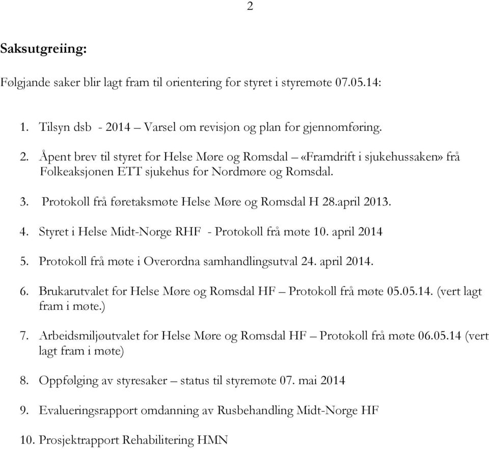 Protokoll frå føretaksmøte Helse Møre og Romsdal H 28.april 2013. 4. Styret i Helse Midt-Norge RHF - Protokoll frå møte 10. april 2014 5. Protokoll frå møte i Overordna samhandlingsutval 24.