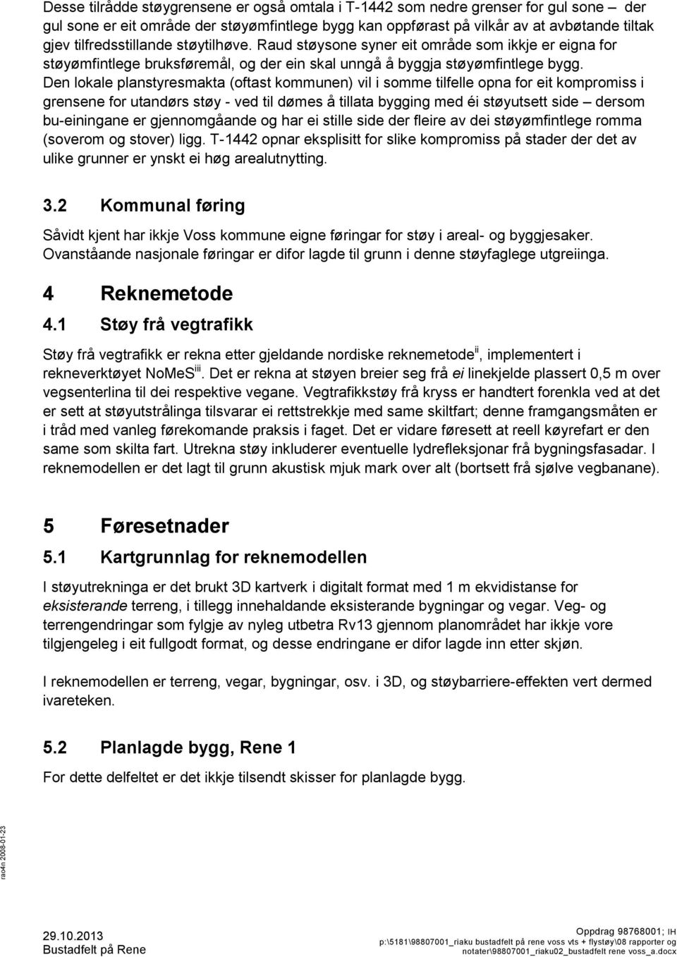 Den lokale planstyresmakta (oftast kommunen) vil i somme tilfelle opna for eit kompromiss i grensene for utandørs støy - ved til dømes å tillata bygging med éi støyutsett side dersom bu-einingane er