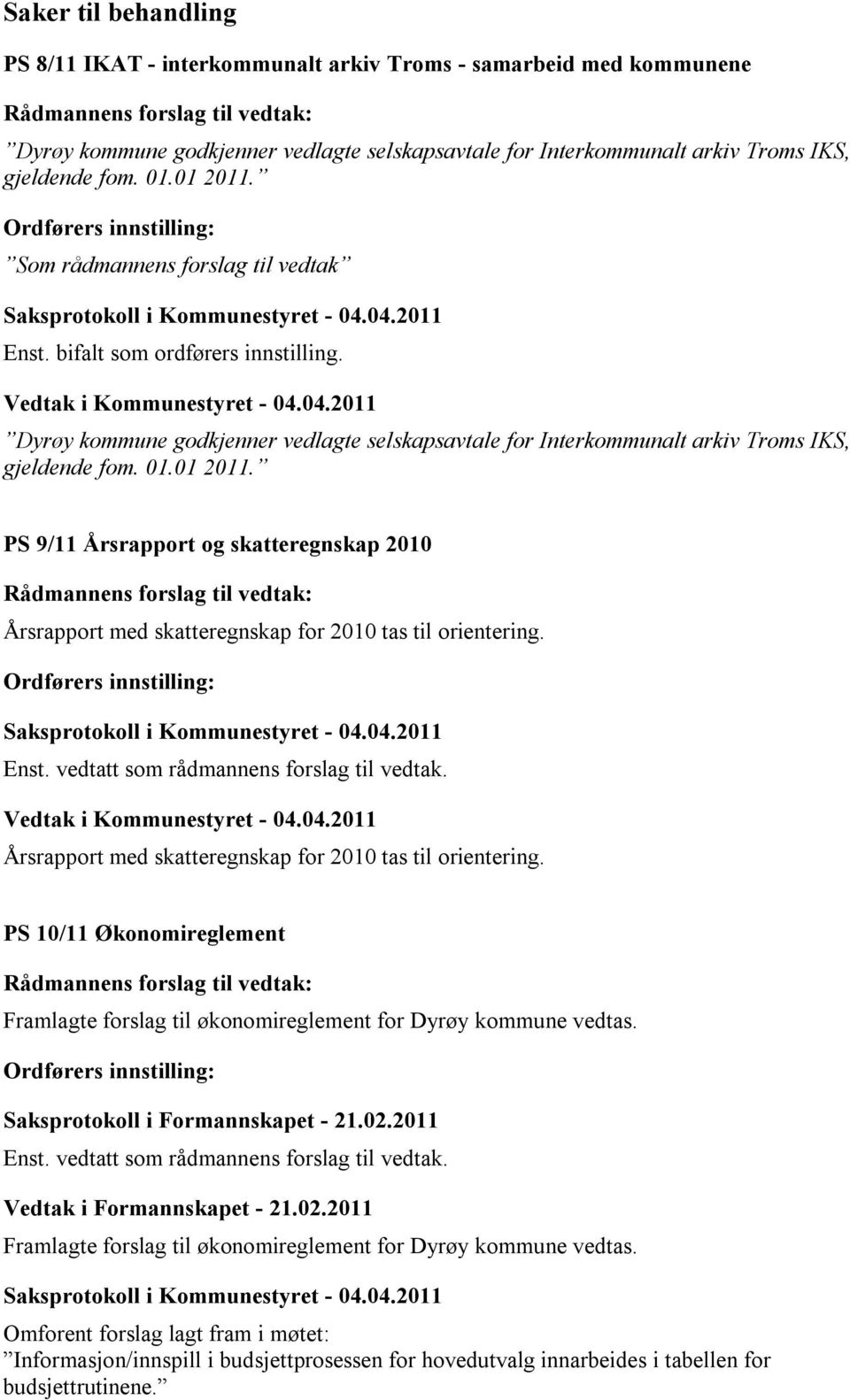 PS 9/11 Årsrapport og skatteregnskap 2010 Årsrapport med skatteregnskap for 2010 tas til orientering. Enst. vedtatt som rådmannens forslag til vedtak.