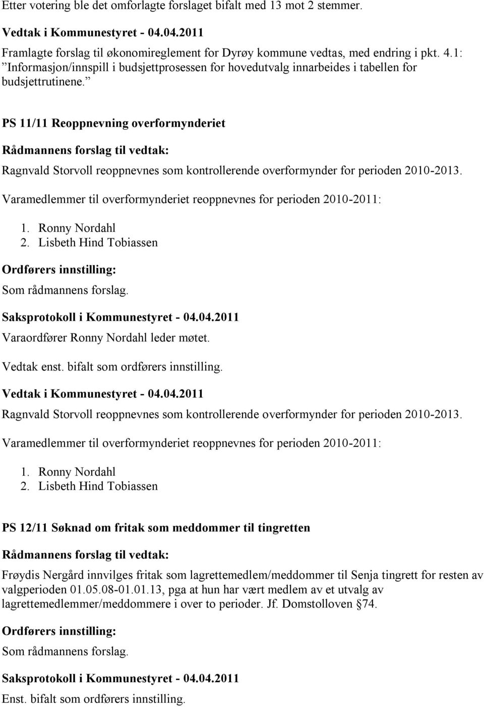 PS 11/11 Reoppnevning overformynderiet Ragnvald Storvoll reoppnevnes som kontrollerende overformynder for perioden 2010-2013. Varamedlemmer til overformynderiet reoppnevnes for perioden 2010-2011: 1.