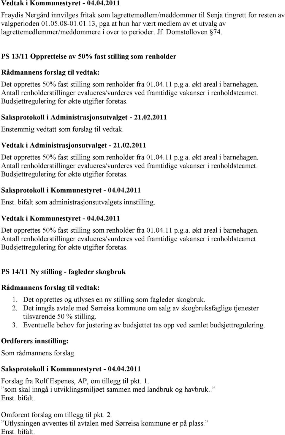 PS 13/11 Opprettelse av 50% fast stilling som renholder Det opprettes 50% fast stilling som renholder fra 01.04.11 p.g.a. økt areal i barnehagen.