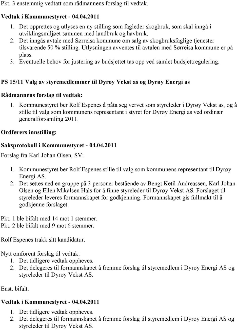 Eventuelle behov for justering av budsjettet tas opp ved samlet budsjettregulering. PS 15/11 Valg av styremedlemmer til Dyrøy Vekst as og Dyrøy Energi as 1.