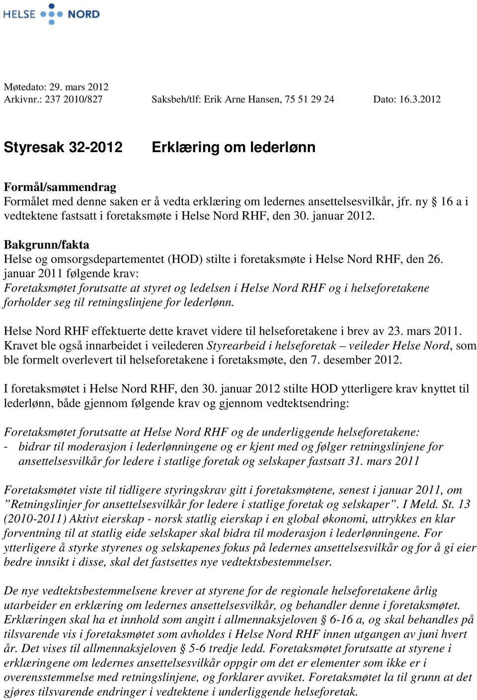 januar 2011 følgende krav: Foretaksmøtet forutsatte at styret og ledelsen i Helse Nord RHF og i helseforetakene forholder seg til retningslinjene for lederlønn.