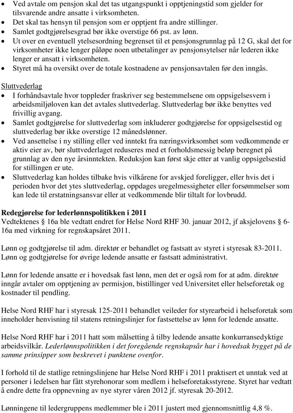 Ut over en eventuell ytelsesordning begrenset til et pensjonsgrunnlag på 12 G, skal det for virksomheter ikke lenger påløpe noen utbetalinger av pensjonsytelser når lederen ikke lenger er ansatt i