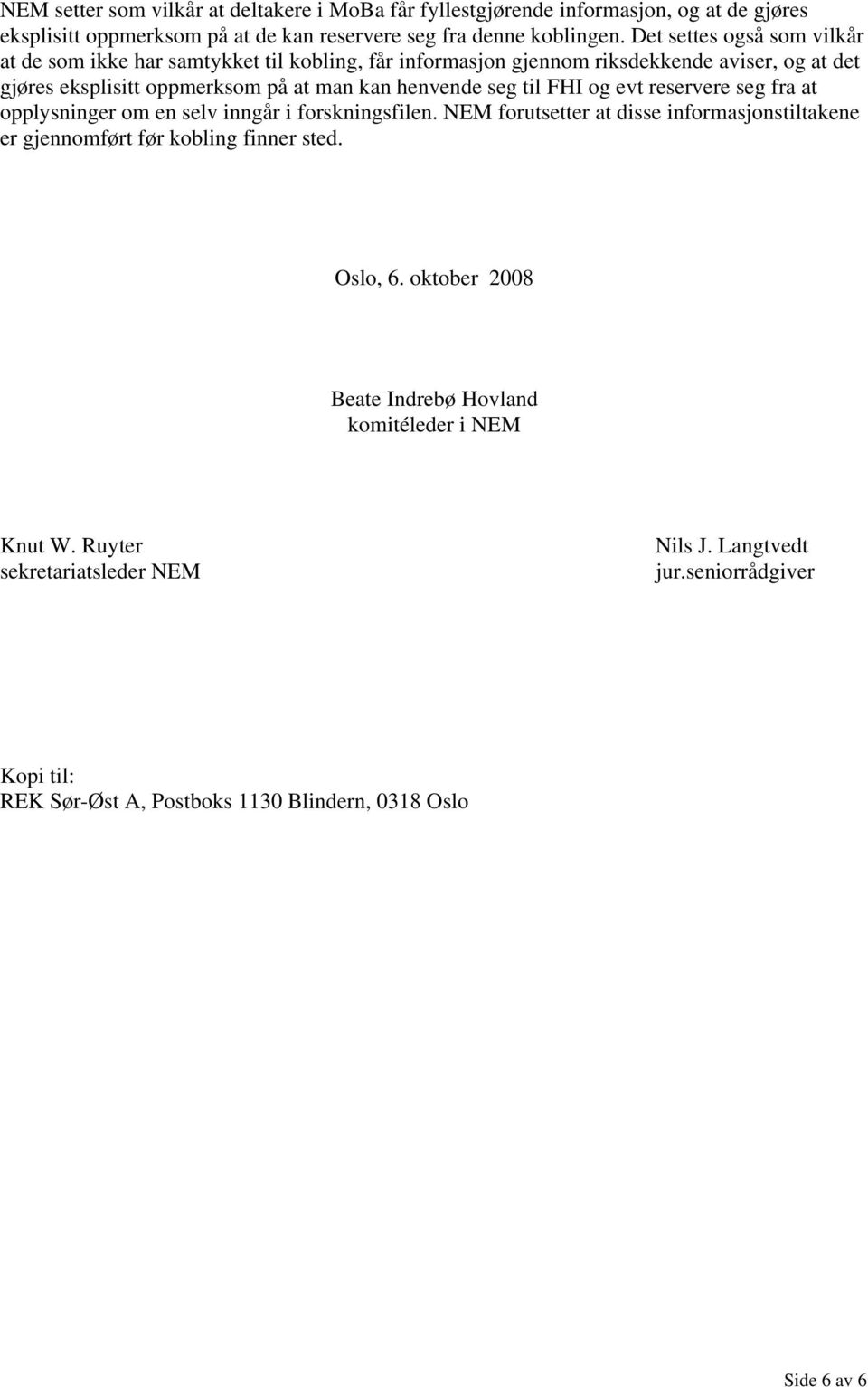 til FHI og evt reservere seg fra at opplysninger om en selv inngår i forskningsfilen. NEM forutsetter at disse informasjonstiltakene er gjennomført før kobling finner sted.