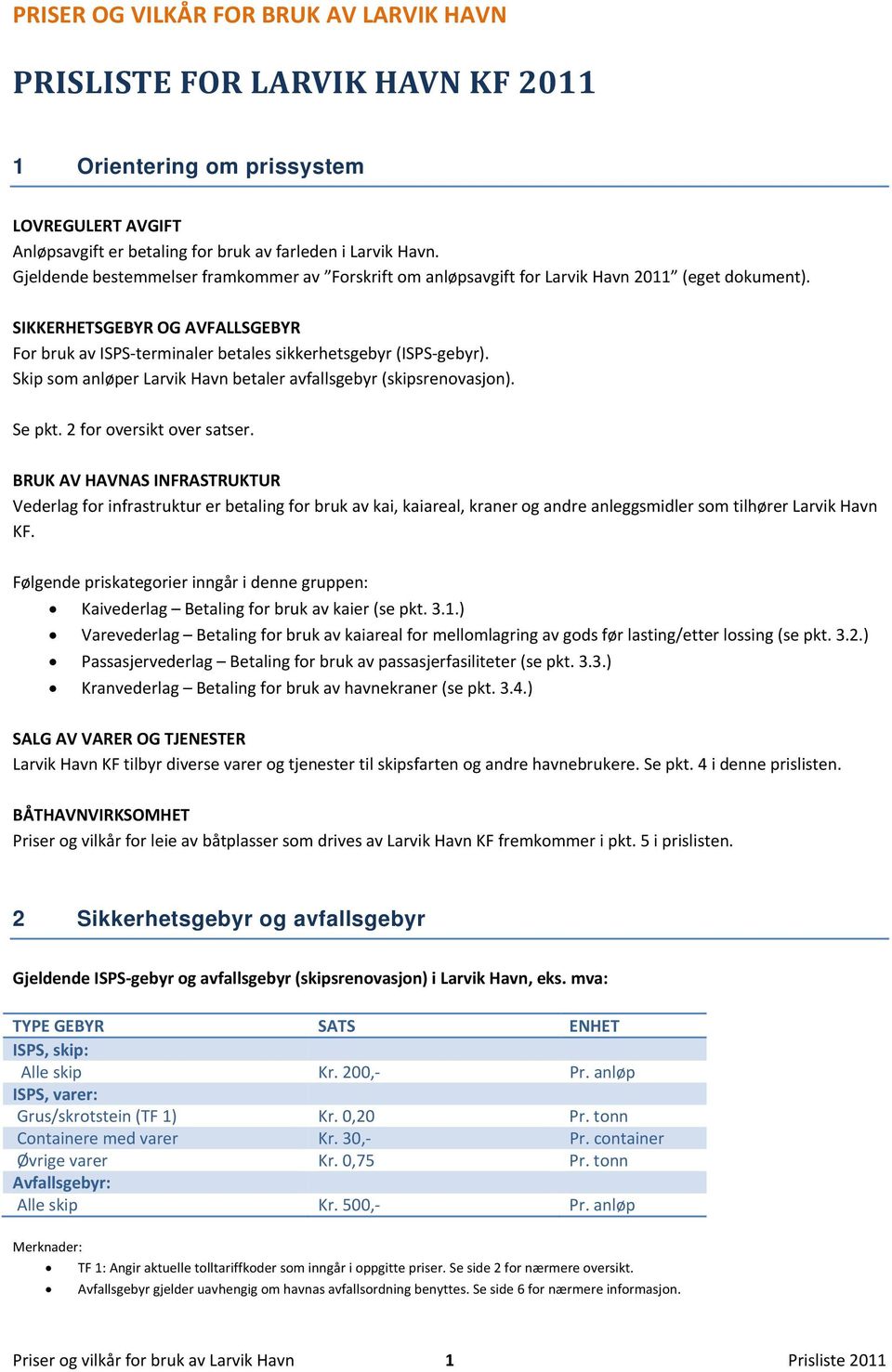 Skip som anløper Larvik Havn betaler avfallsgebyr (skipsrenovasjon). Se pkt. 2 for oversikt over satser.