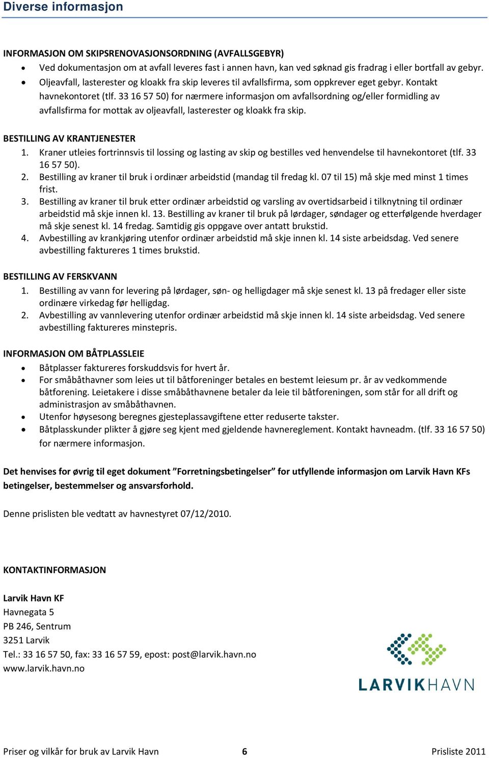 33 16 57 50) for nærmere informasjon om avfallsordning og/eller formidling av avfallsfirma for mottak av oljeavfall, lasterester og kloakk fra skip. BESTILLING AV KRANTJENESTER 1.