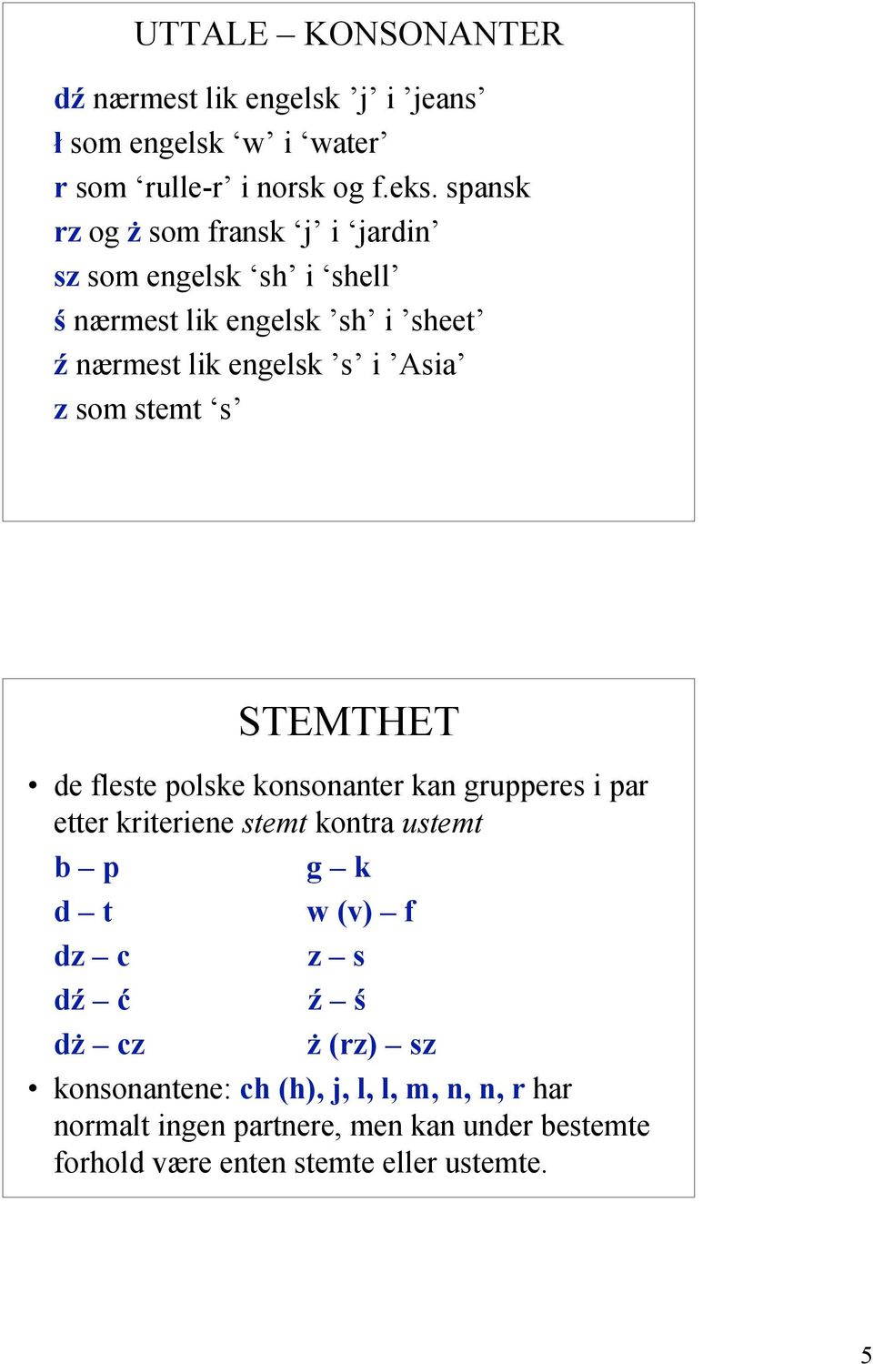 stemt s STEMTHET de fleste polske konsonanter kan grupperes i par etter kriteriene stemt kontra ustemt b p d t dz c dź ć dż cz g k w