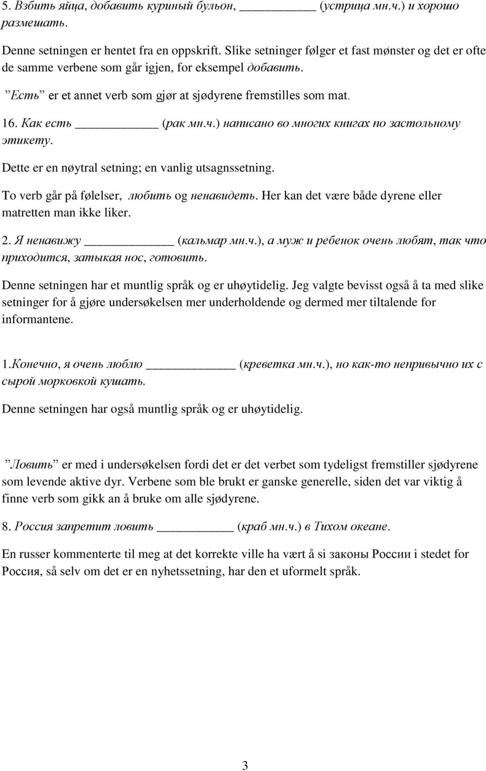 ) написано во многих книгах по застольному этикету. Dette er en nøytral setning; en vanlig utsagnssetning. To verb går på følelser, любить og ненавидеть.