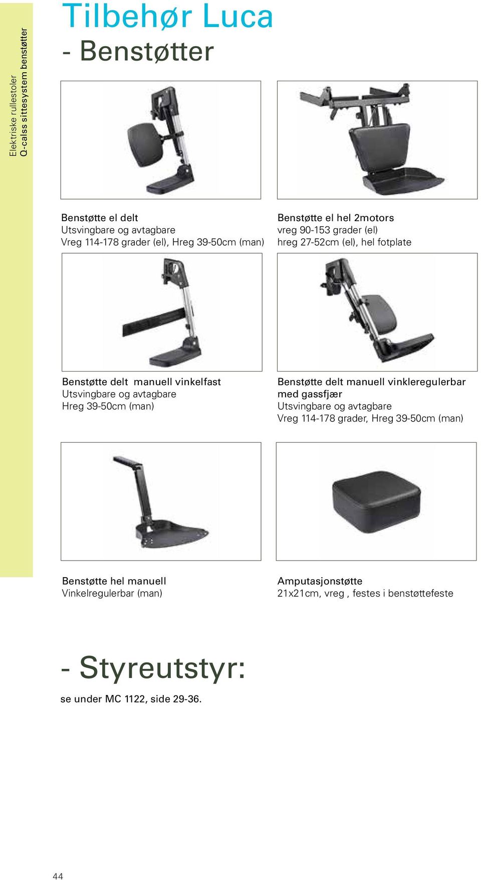 avtagbare Hreg 39-50cm (man) Benstøtte delt manuell vinkleregulerbar med gassfjær Utsvingbare og avtagbare Vreg 114-178 grader, Hreg 39-50cm