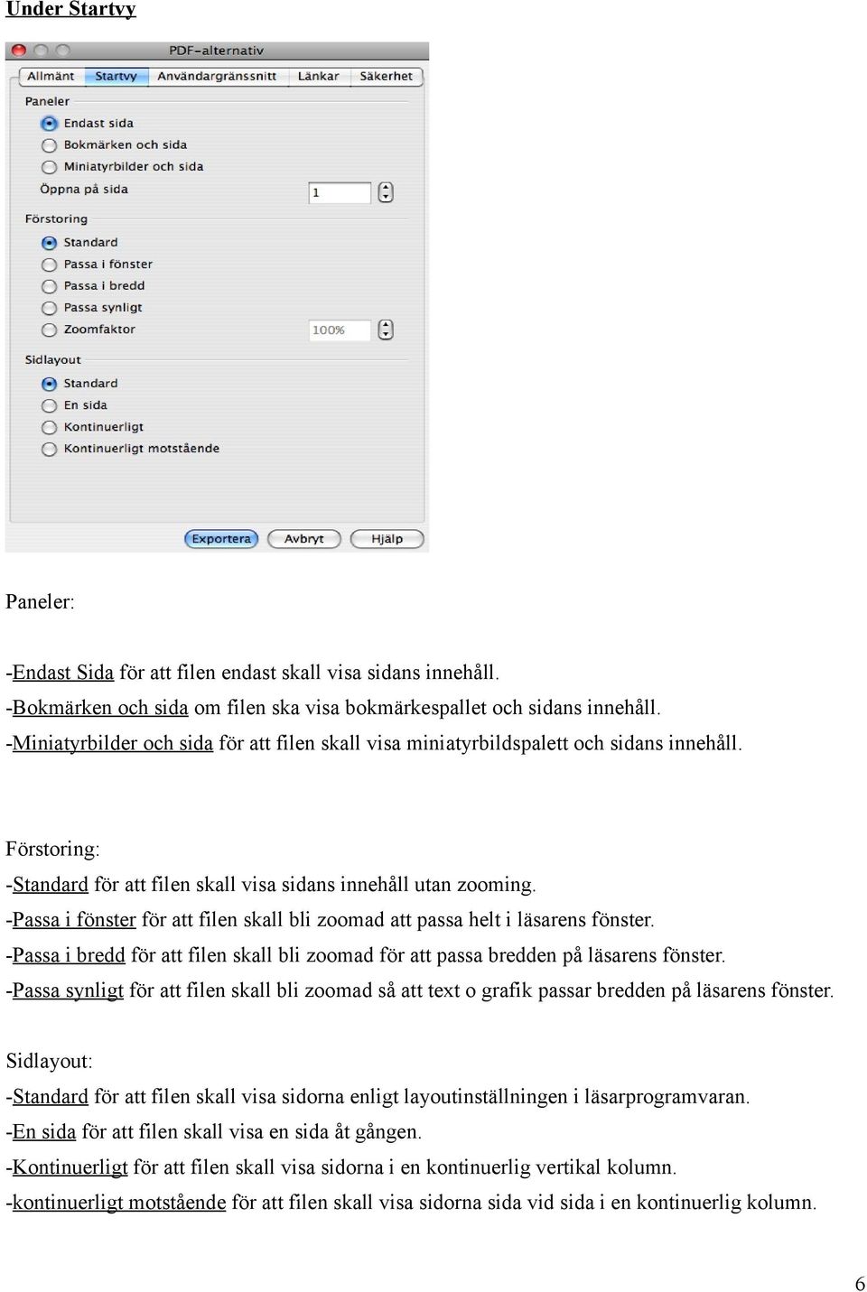 -Passa i fönster för att filen skall bli zoomad att passa helt i läsarens fönster. -Passa i bredd för att filen skall bli zoomad för att passa bredden på läsarens fönster.