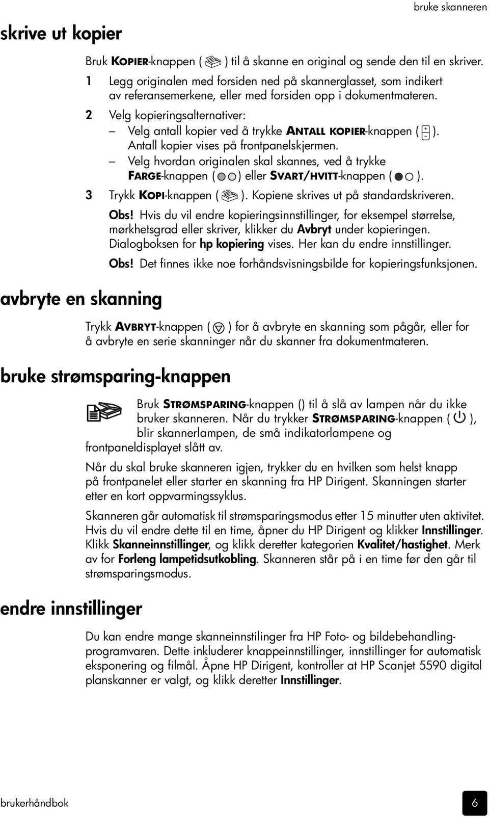 2 Velg kopieringsalternativer: Velg antall kopier ved å trykke ANTALL KOPIER-knappen ( ). Antall kopier vises på frontpanelskjermen.