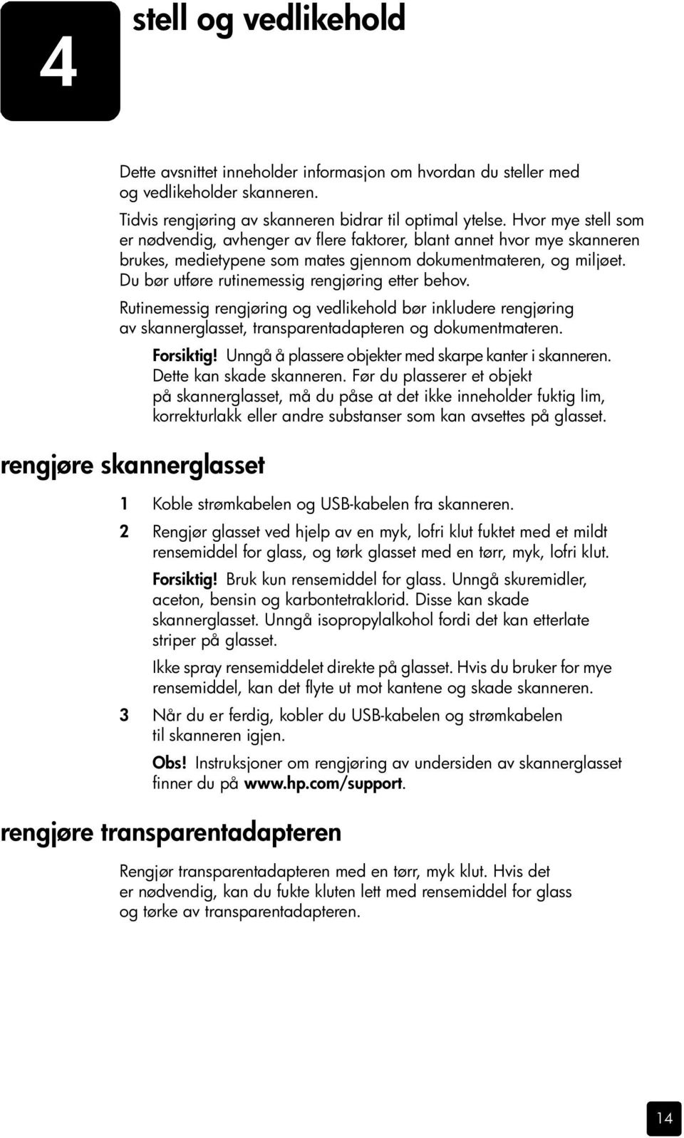 Du bør utføre rutinemessig rengjøring etter behov. Rutinemessig rengjøring og vedlikehold bør inkludere rengjøring av skannerglasset, transparentadapteren og dokumentmateren. Forsiktig!