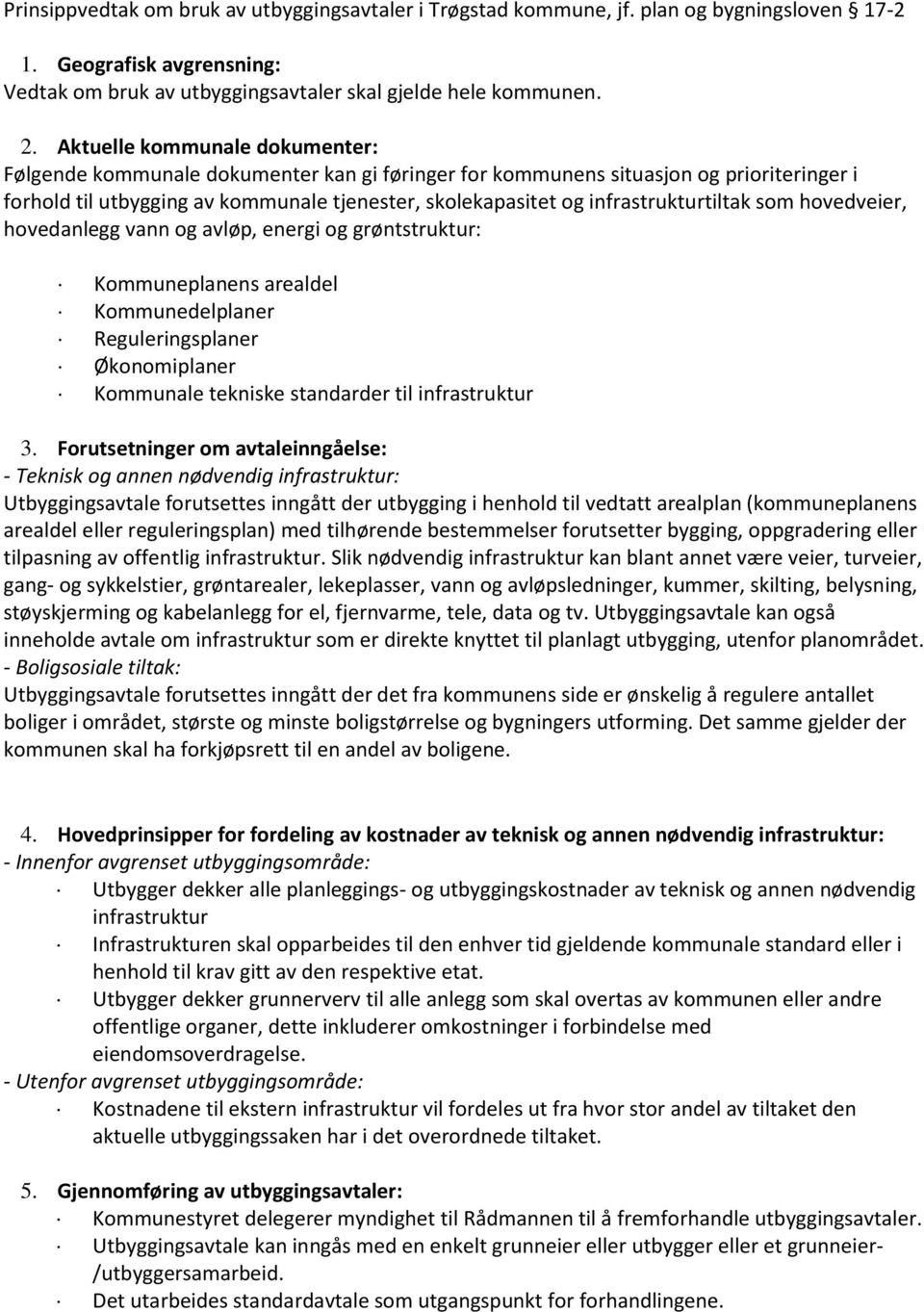 infrastrukturtiltak som hovedveier, hovedanlegg vann og avløp, energi og grøntstruktur: Kommuneplanens arealdel Kommunedelplaner Reguleringsplaner Økonomiplaner Kommunale tekniske standarder til