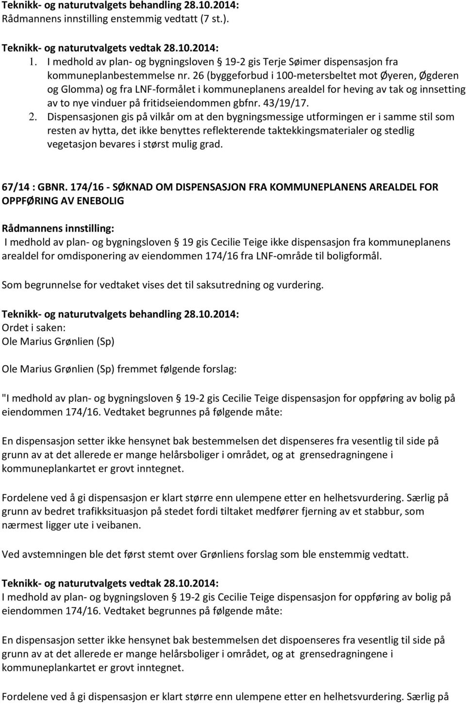 2. Dispensasjonen gis på vilkår om at den bygningsmessige utformingen er i samme stil som resten av hytta, det ikke benyttes reflekterende taktekkingsmaterialer og stedlig vegetasjon bevares i størst