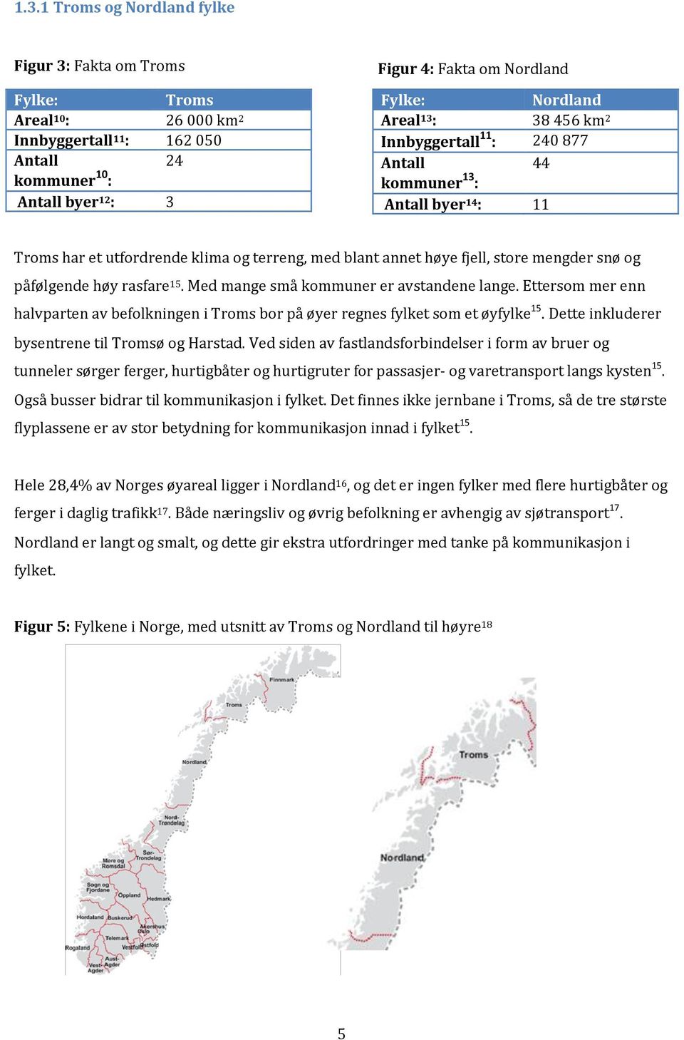 påfølgende høy rasfare 15. Med mange små kommuner er avstandene lange. Ettersom mer enn halvparten av befolkningen i Troms bor på øyer regnes fylket som et øyfylke 15.