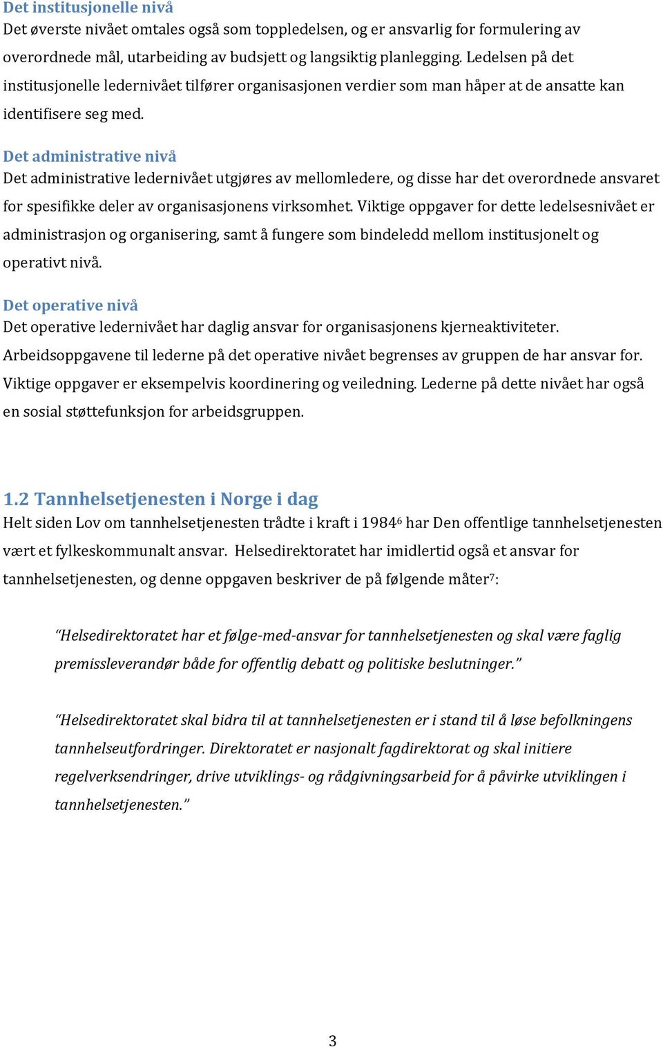 Det administrative nivå Det administrative ledernivået utgjøres av mellomledere, og disse har det overordnede ansvaret for spesifikke deler av organisasjonens virksomhet.