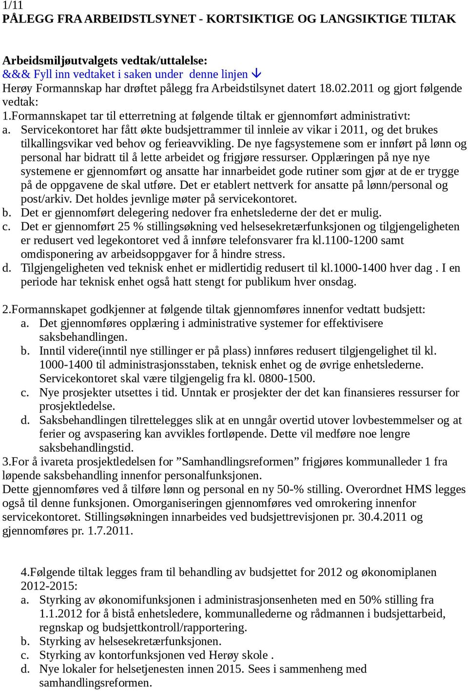 Servicekontoret har fått økte budsjettrammer til innleie av vikar i 2011, og det brukes tilkallingsvikar ved behov og ferieavvikling.