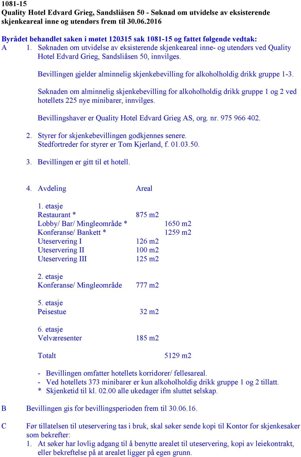 Søknaden om utvidelse av eksisterende skjenkeareal inne- og utendørs ved Quality Hotel Edvard Grieg, Sandsliåsen 50, innvilges.