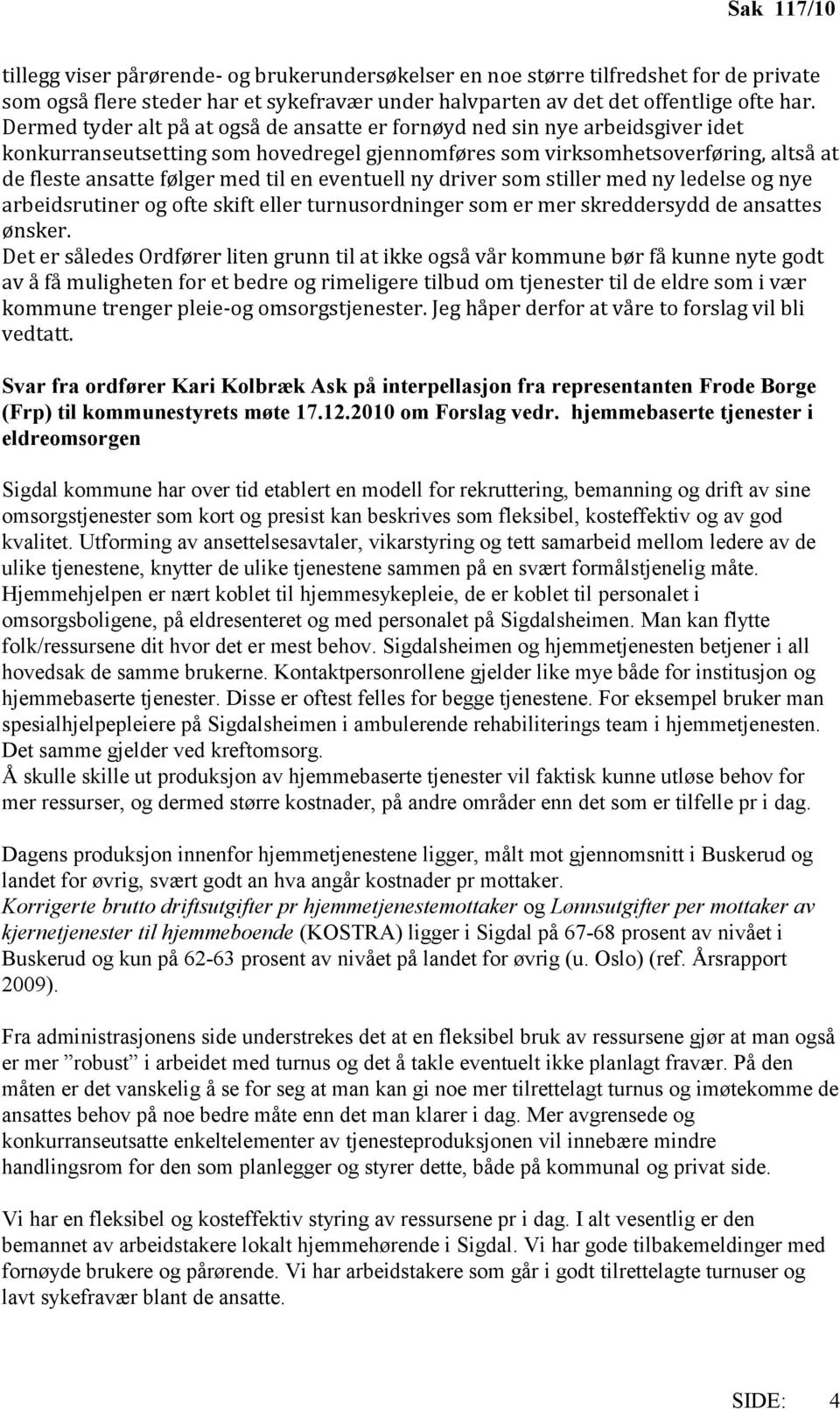 en eventuell ny driver som stiller med ny ledelse og nye arbeidsrutiner og ofte skift eller turnusordninger som er mer skreddersydd de ansattes ønsker.