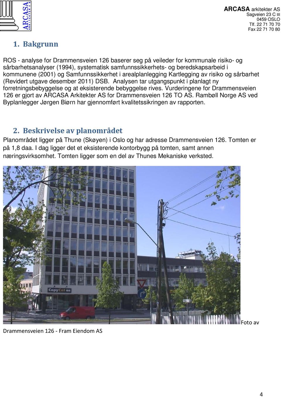Analysen tar utgangspunkt i planlagt ny forretningsbebyggelse og at eksisterende bebyggelse rives. Vurderingene for Drammensveien 126 er gjort av ARCASA Arkitekter AS for Drammensveien 126 TO AS.