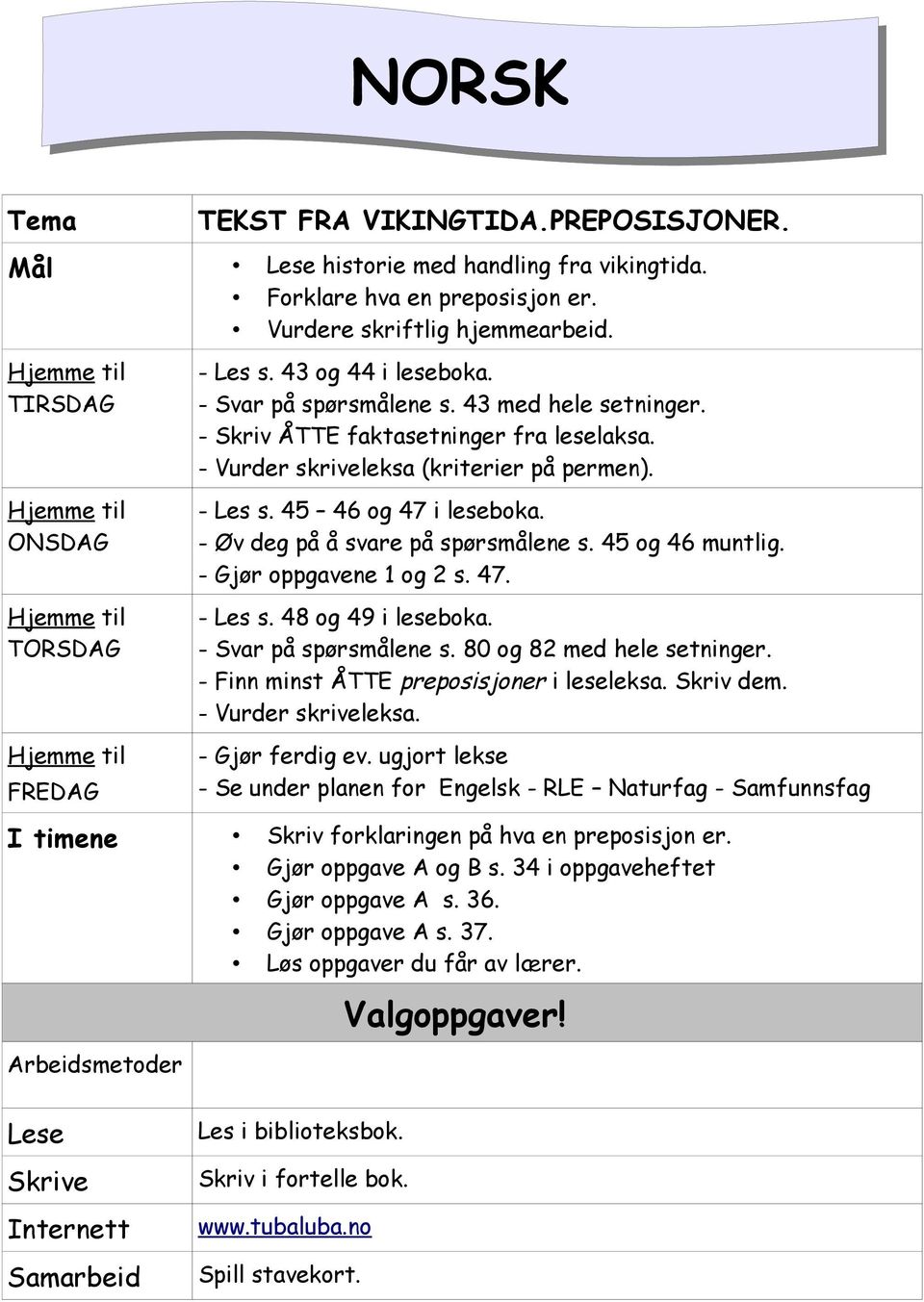 - Vurder skriveleksa (kriterier på permen). - Les s. 45 46 og 47 i leseboka. - Øv deg på å svare på spørsmålene s. 45 og 46 muntlig. - Gjør oppgavene 1 og 2 s. 47. - Les s. 48 og 49 i leseboka.