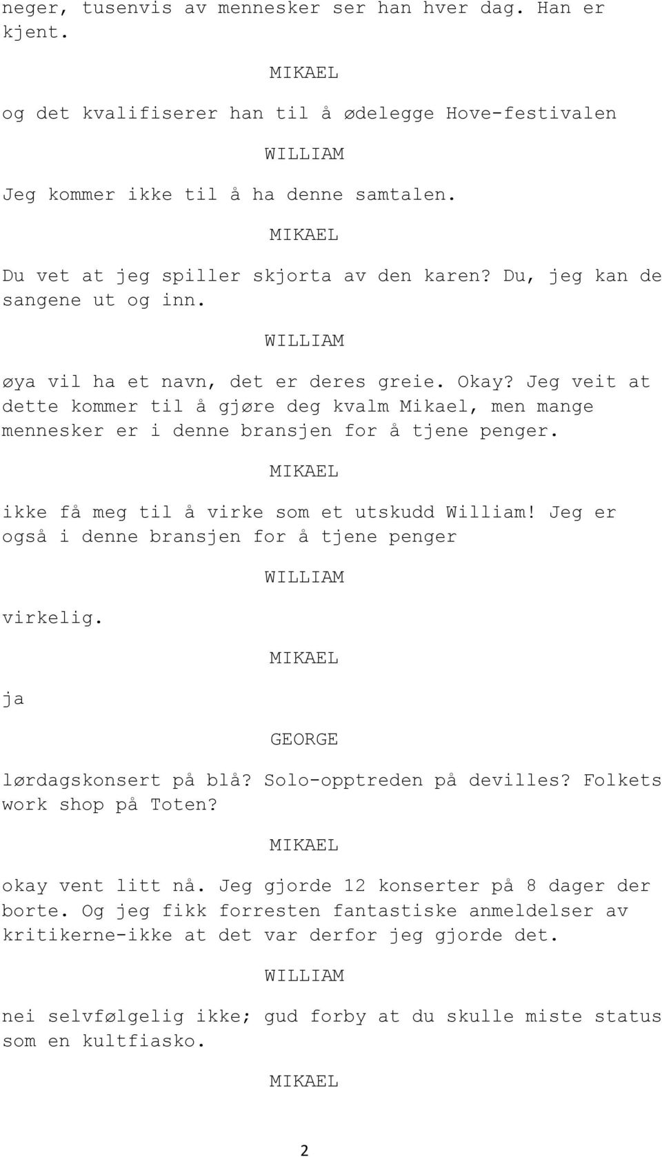 ikke få meg til å virke som et utskudd William! Jeg er også i denne bransjen for å tjene penger virkelig. ja GEORGE lørdagskonsert på blå? Solo-opptreden på devilles? Folkets work shop på Toten?