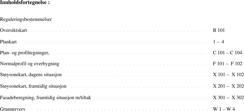 ...................................... X 101 X 102 Støysonekart, framtidig situasjon.................................... X 201 X 202 Fasadeberegning, framtidig situasjon m/tiltak.