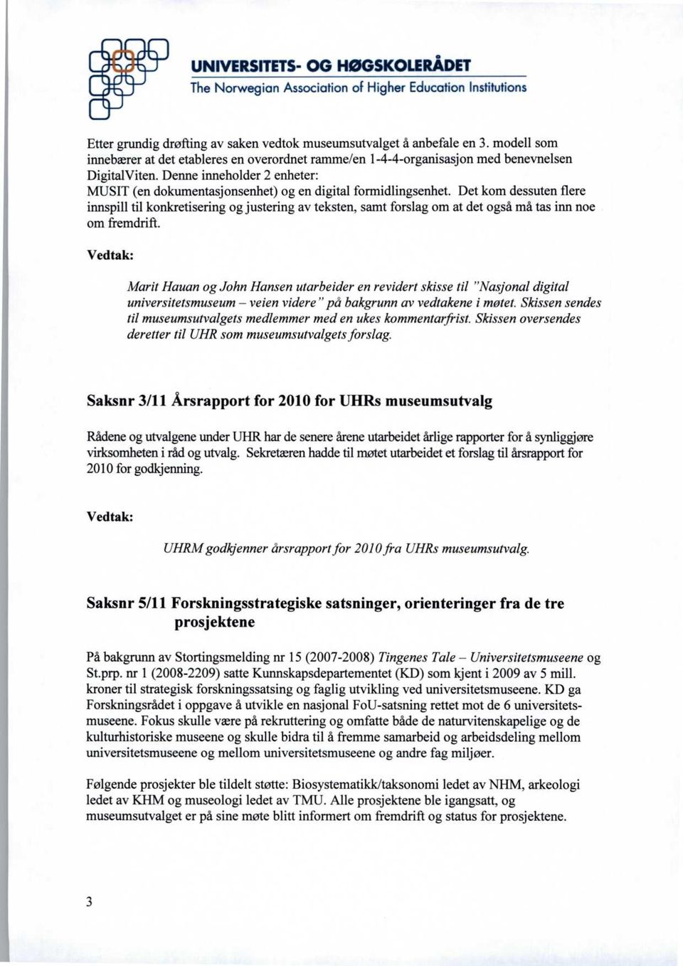 Det kom dessuten flere innspill til konkretisering og justering av teksten, samt forslag om at det også må tas inn noe om fremdrift.