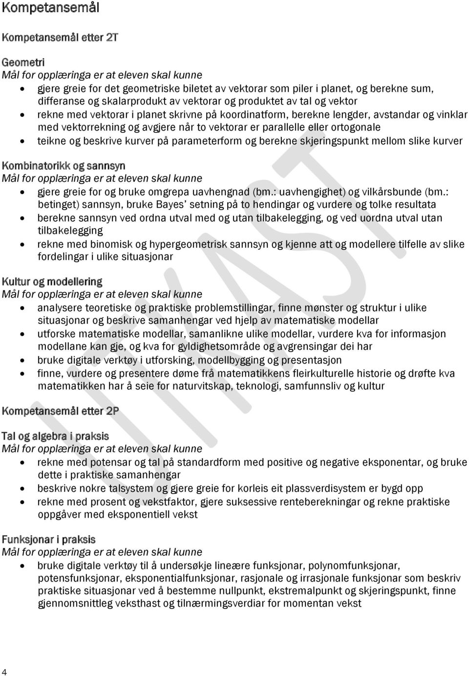 parameterform og berekne skjeringspunkt mellom slike kurver Kombinatorikk og sannsyn gjere greie for og bruke omgrepa uavhengnad (bm.: uavhengighet) og vilkårsbunde (bm.