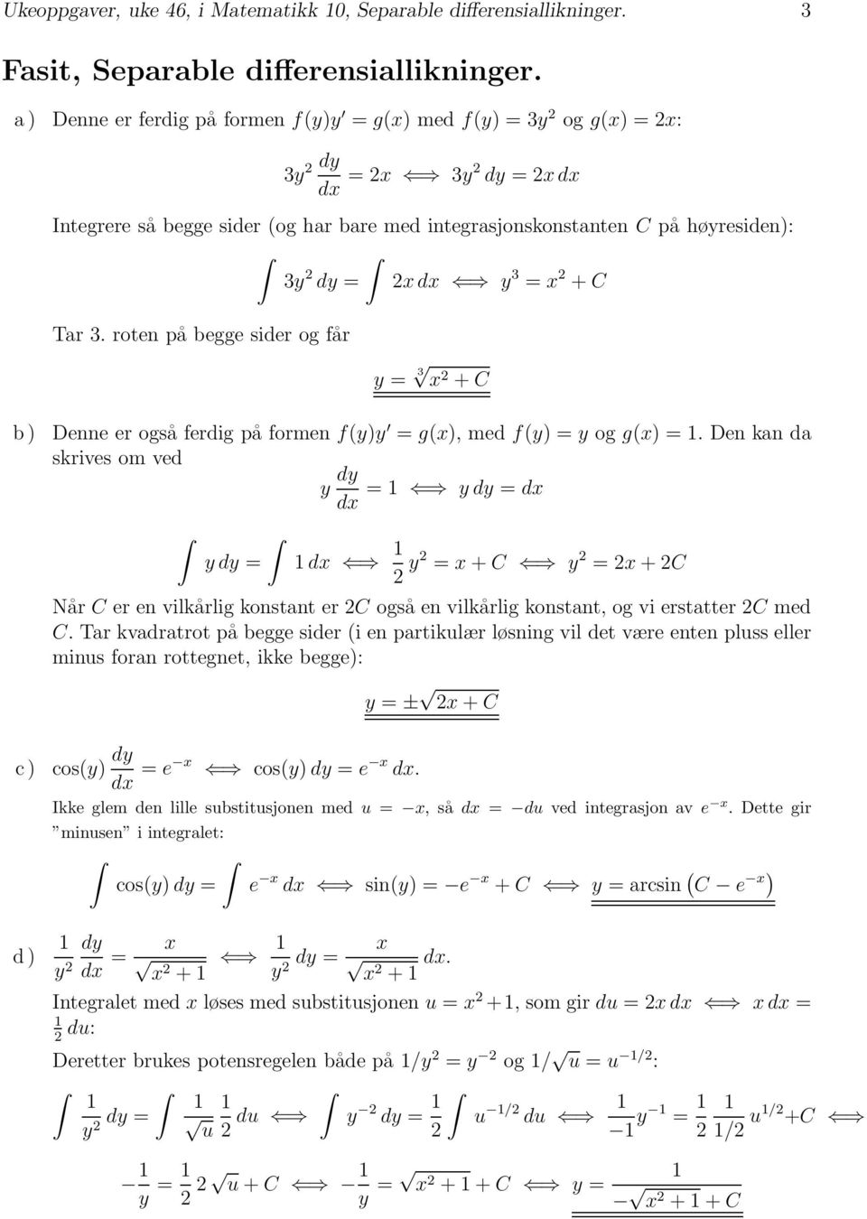 = x 2 + C Tar 3. roten påbeggesiderogfår y = 3 x 2 + C Denne er også ferdigpåformenf(y)y = g(x), med f(y) =y og g(x) =.