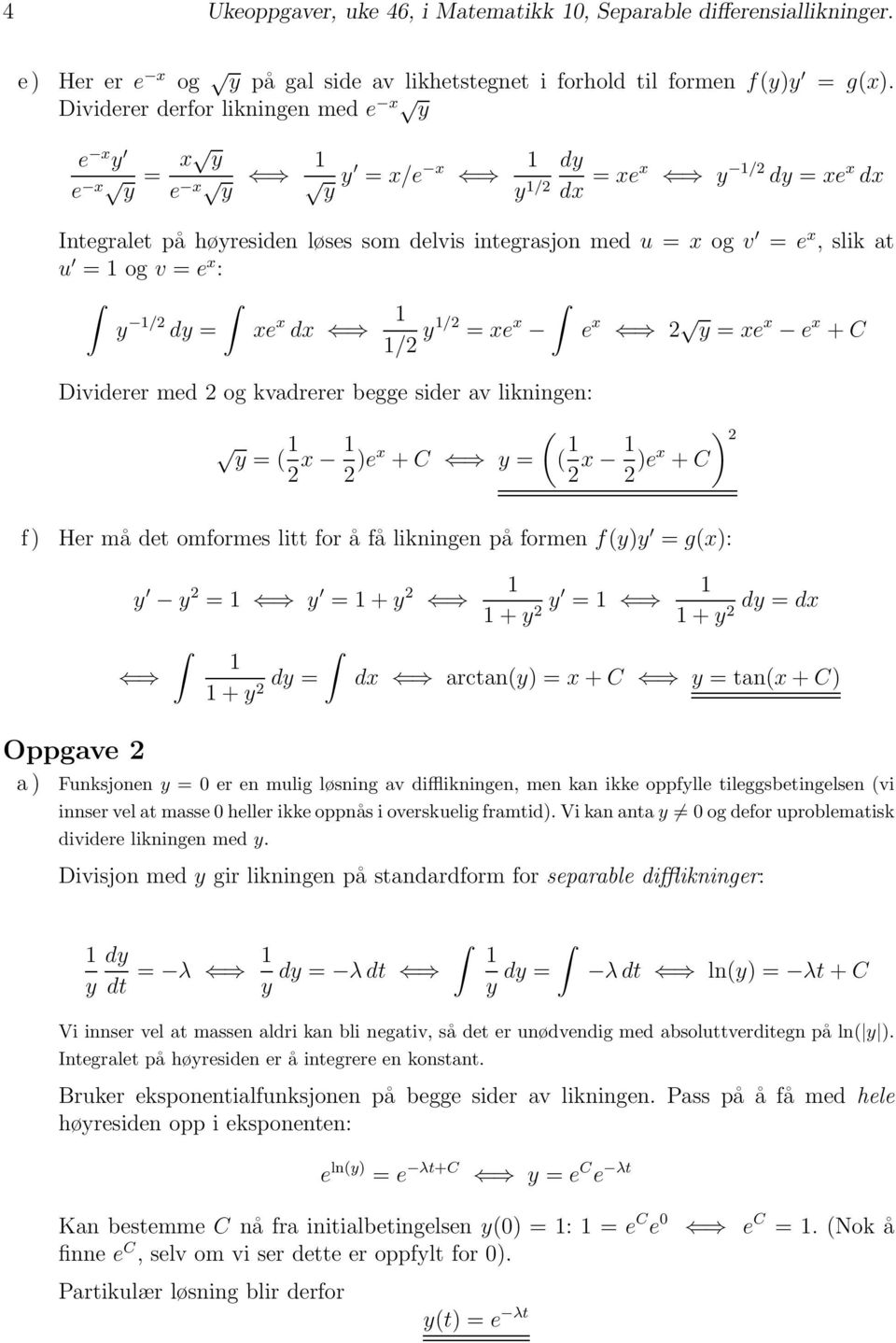 = e x : y /2 dy = xe x dx /2 y/2 = xe x e x 2 y = xe x e x + C Dividerer med 2 og kvadrerer begge sider av likningen: y =( 2 x ( 2 )ex + C y = ( 2 x ) 2 2 )ex + C f) Her må det omformes litt for åfå