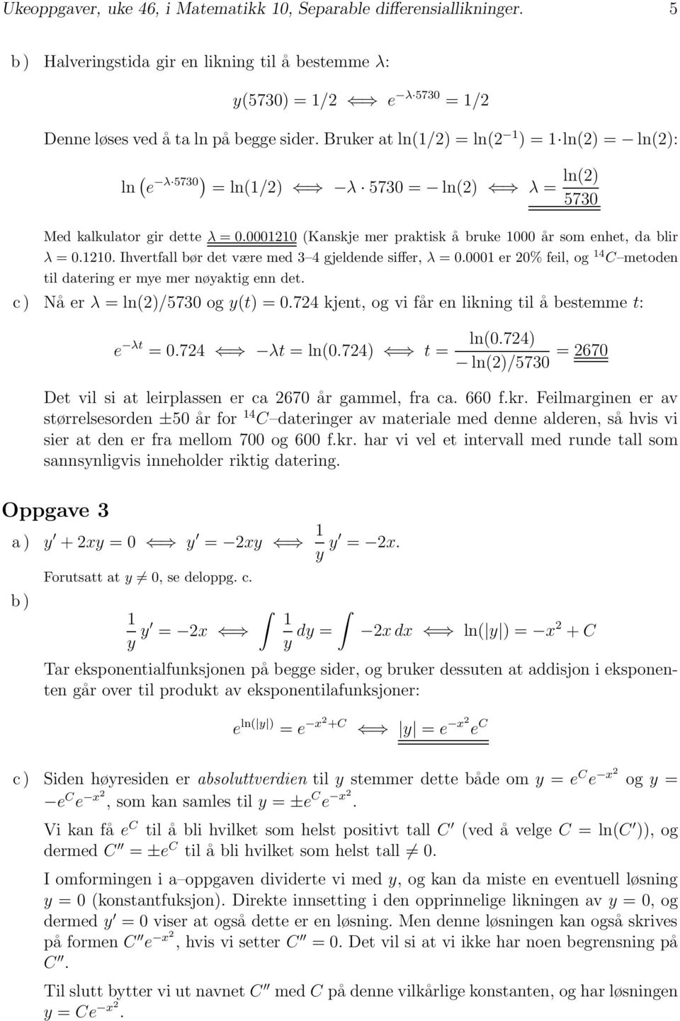 000 er 20% feil, og 4 C metoden til datering er mye mer nøyaktig enn det. c) Nåerλ =ln(2)/5730 og y(t) =0.724 kjent, og vi får en likning til å bestemme t: e λt =0.724 λt =ln(0.724) t = ln(0.