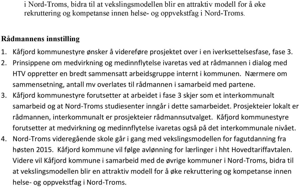 Prinsippene om medvirkning og medinnflytelse ivaretas ved at rådmannen i dialog med HTV oppretter en bredt sammensatt arbeidsgruppe internt i kommunen.