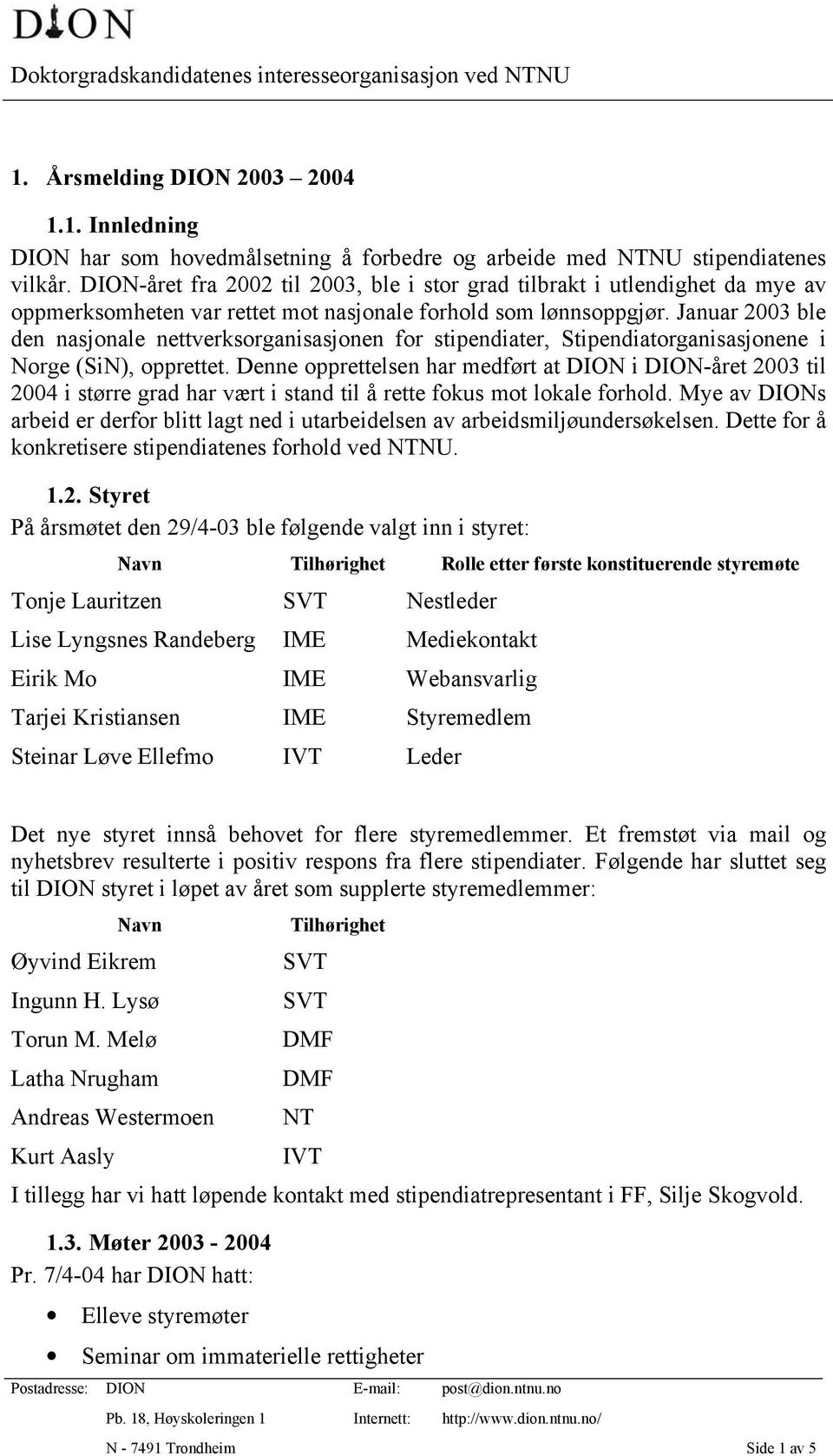 Januar 2003 ble den nasjonale nettverksorganisasjonen for stipendiater, Stipendiatorganisasjonene i Norge (SiN), opprettet.