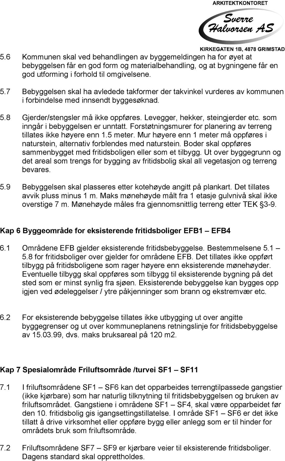 som inngår i bebyggelsen er unntatt. Forstøtningsmurer for planering av terreng tillates ikke høyere enn 1.5 meter.