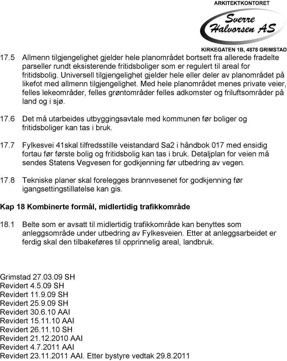 Med hele planområdet menes private veier, felles lekeområder, felles grøntområder felles adkomster og friluftsområder på land og i sjø. 17.