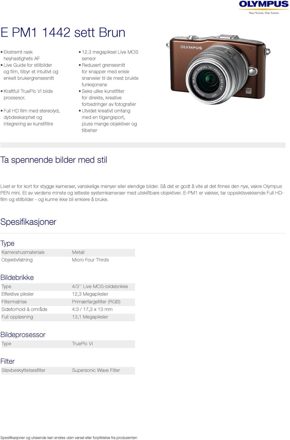 3 megapiksel Live MOS sensor Redusert grensesnitt for knapper med enkle snarveier til de mest brukte funksjonene Seks ulike kunstfilter for direkte, kreative forbedringer av fotografier Utvidet