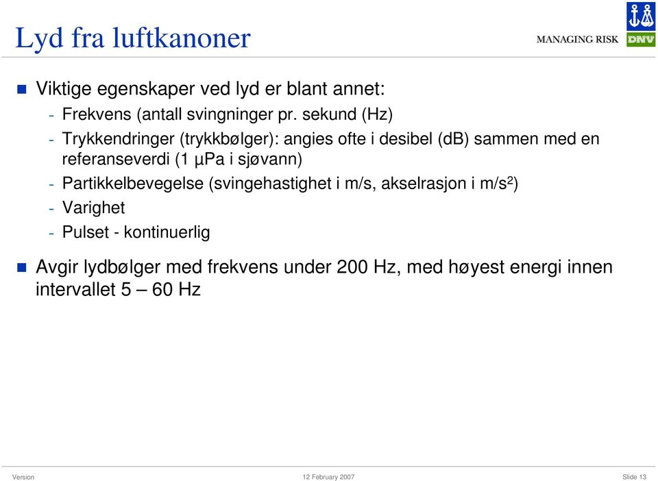 µpa i sjøvann) - Partikkelbevegelse (svingehastighet i m/s, akselrasjon i m/s 2 ) - Varighet - Pulset -