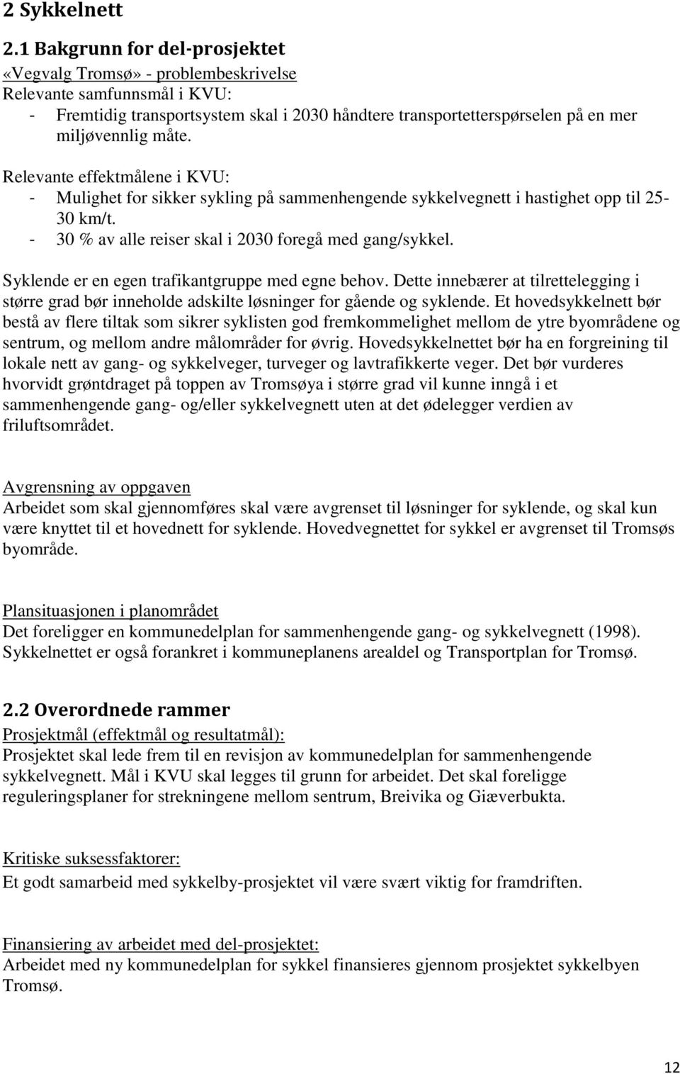 Relevante effektmålene i KVU: - Mulighet for sikker sykling på sammenhengende sykkelvegnett i hastighet opp til 25-30 km/t. - 30 % av alle reiser skal i 2030 foregå med gang/sykkel.