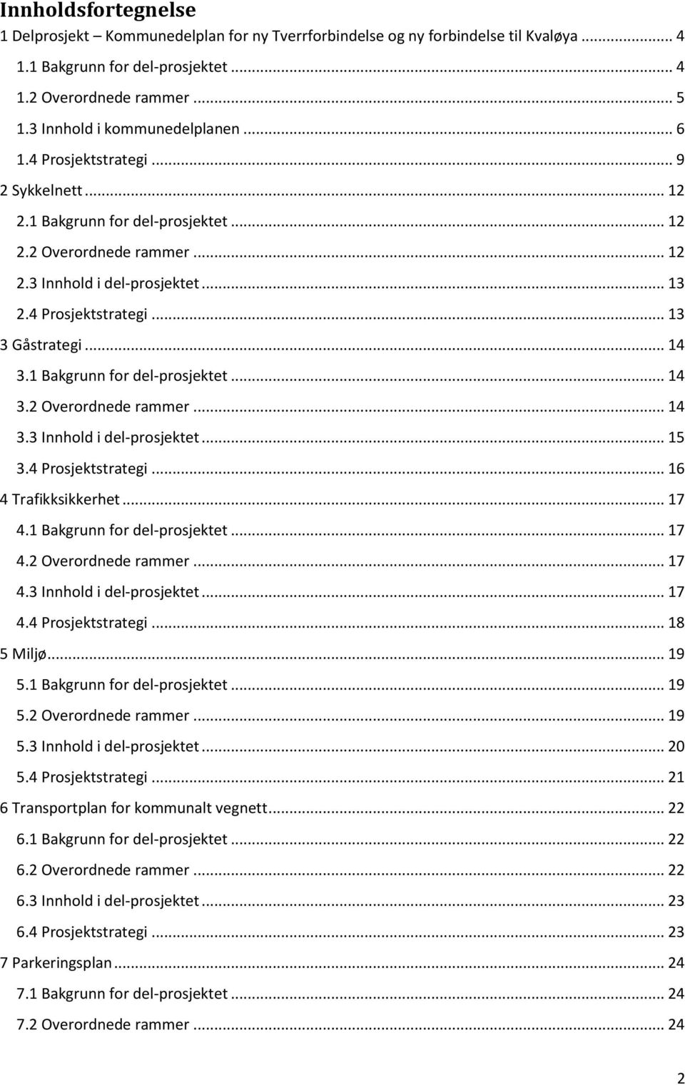 4 Prosjektstrategi... 13 3 Gåstrategi... 14 3.1 Bakgrunn for del-prosjektet... 14 3.2 Overordnede rammer... 14 3.3 Innhold i del-prosjektet... 15 3.4 Prosjektstrategi... 16 4 Trafikksikkerhet... 17 4.