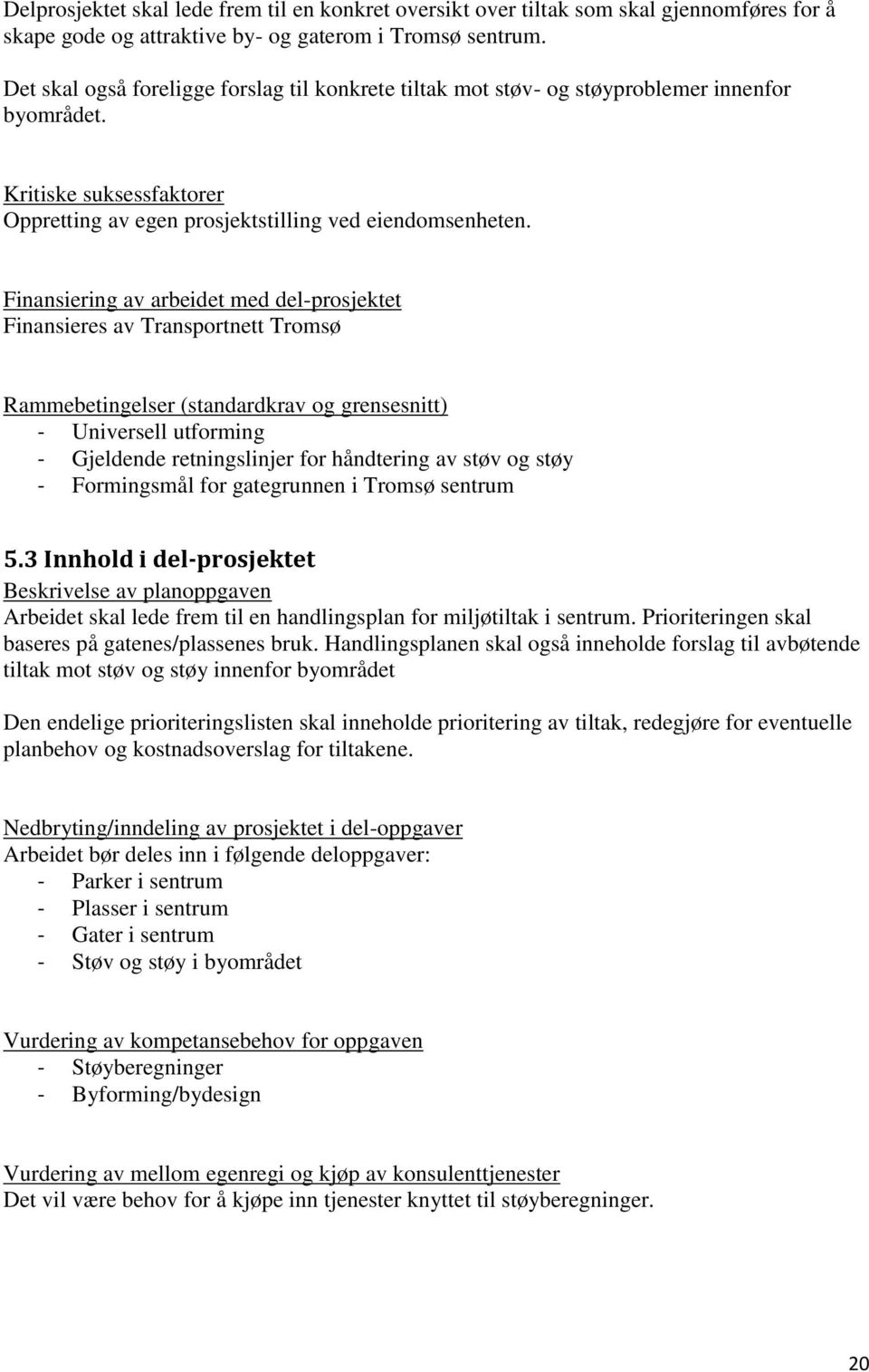 Finansiering av arbeidet med del-prosjektet Finansieres av Transportnett Tromsø Rammebetingelser (standardkrav og grensesnitt) - Universell utforming - Gjeldende retningslinjer for håndtering av støv